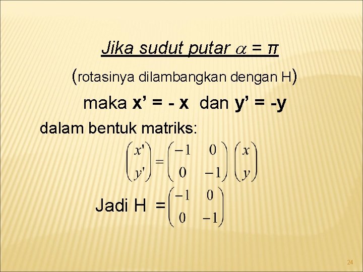 Jika sudut putar = π (rotasinya dilambangkan dengan H) maka x’ = - x