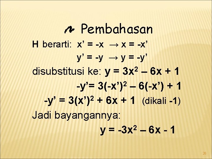 Pembahasan H berarti: x’ = -x → x = -x’ y’ = -y →