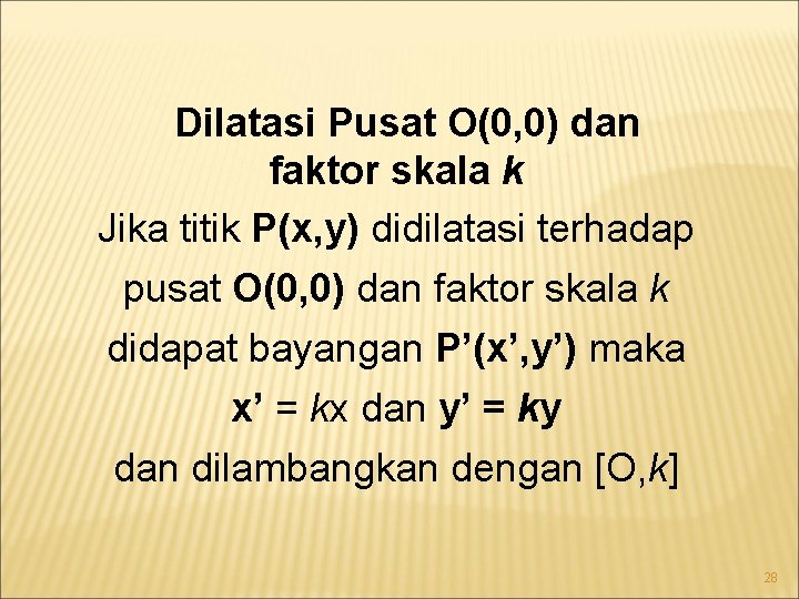 Dilatasi Pusat O(0, 0) dan faktor skala k Jika titik P(x, y) didilatasi terhadap