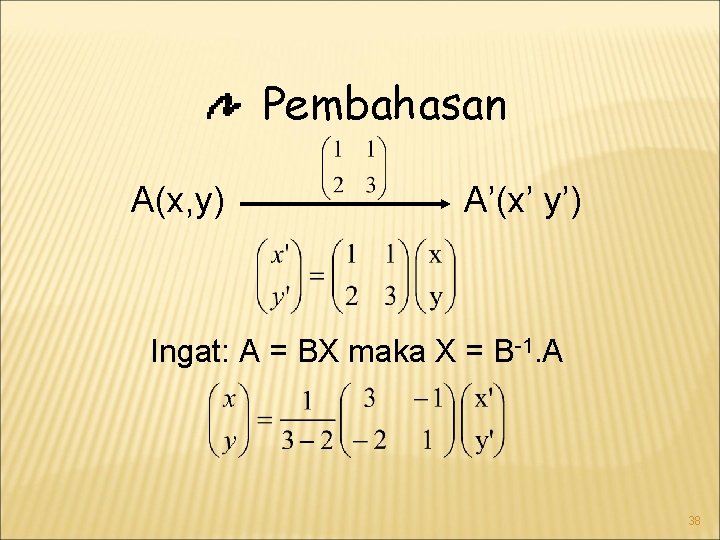 Pembahasan A(x, y) A’(x’ y’) Ingat: A = BX maka X = B-1. A