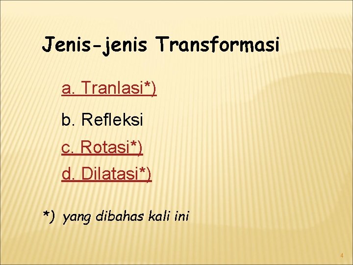 Jenis-jenis Transformasi a. Tranlasi*) b. Refleksi c. Rotasi*) d. Dilatasi*) *) yang dibahas kali