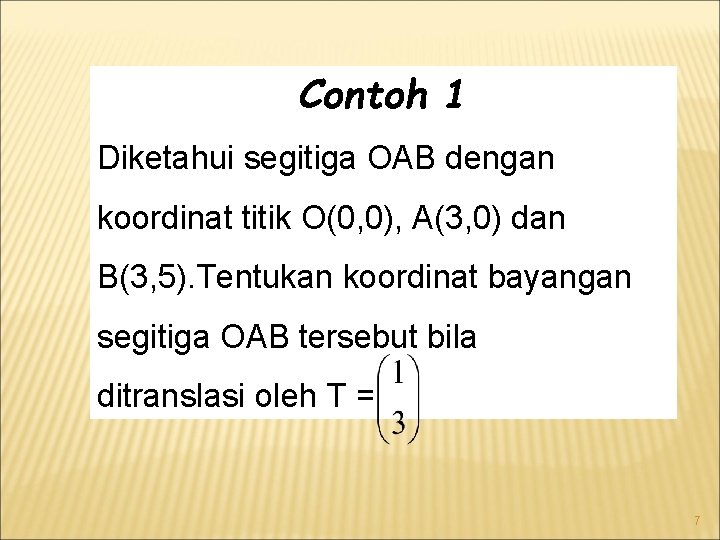 Contoh 1 Diketahui segitiga OAB dengan koordinat titik O(0, 0), A(3, 0) dan B(3,