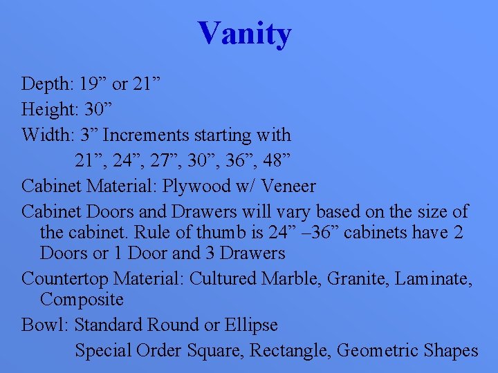 Vanity Depth: 19” or 21” Height: 30” Width: 3” Increments starting with 21”, 24”,