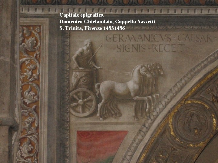 Capitale epigrafica Domenico Ghirlandaio, Cappella Sassetti S. Trinita, Firenze 14831486 