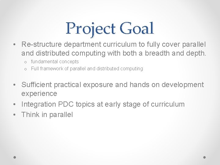 Project Goal • Re-structure department curriculum to fully cover parallel and distributed computing with