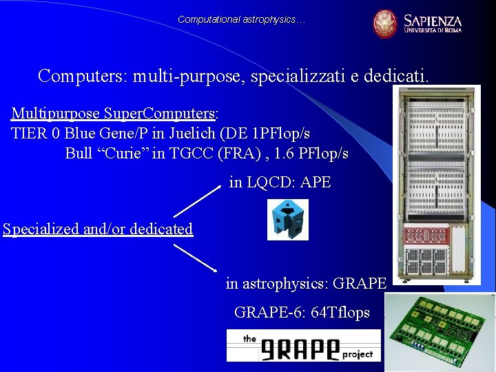 Computational astrophysics… Computers: multi-purpose, specializzati e dedicati. Multipurpose Super. Computers: TIER 0 Blue Gene/P