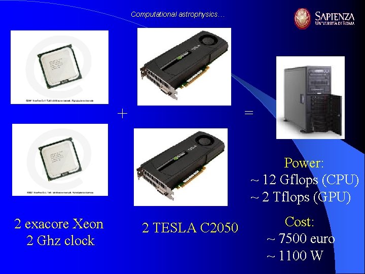 Computational astrophysics… + = Power: ~ 12 Gflops (CPU) ~ 2 Tflops (GPU) 2