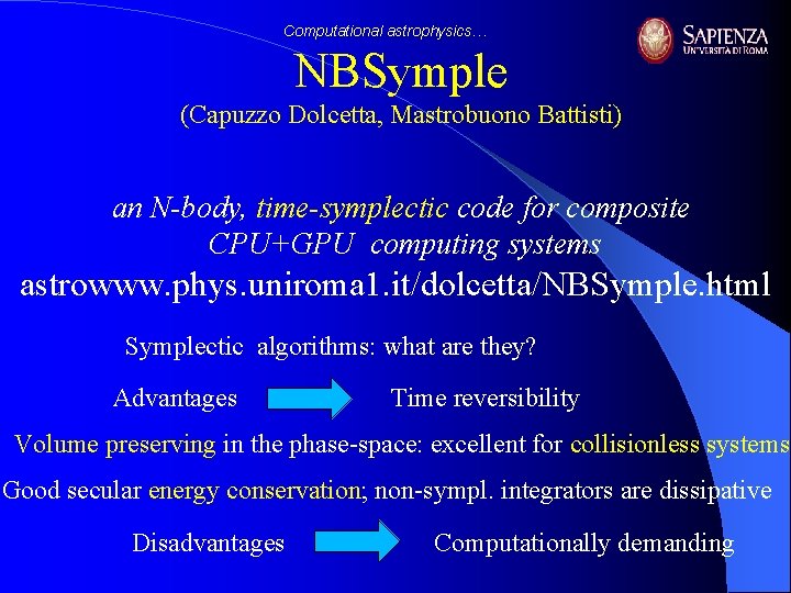 Computational astrophysics… NBSymple (Capuzzo Dolcetta, Mastrobuono Battisti) an N-body, time-symplectic code for composite CPU+GPU