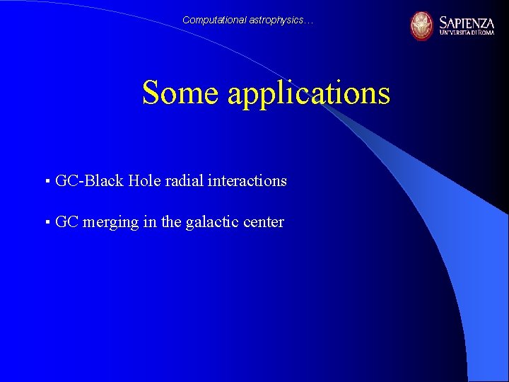 Computational astrophysics… Some applications ▪ GC-Black Hole radial interactions ▪ GC merging in the