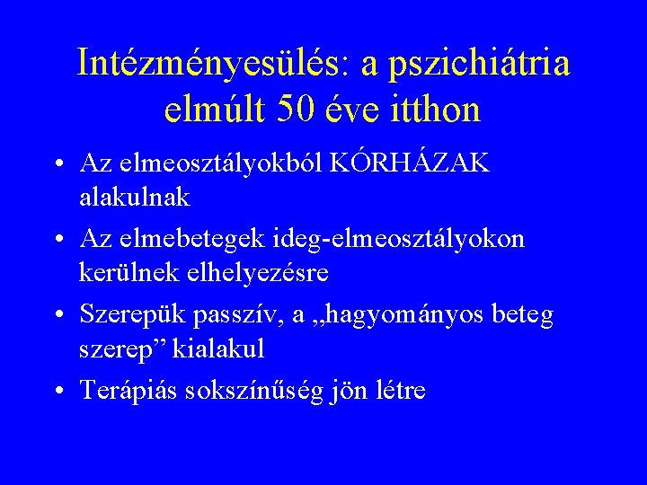 Intézményesülés: a pszichiátria elmúlt 50 éve itthon • Az elmeosztályokból KÓRHÁZAK alakulnak • Az