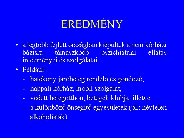 EREDMÉNY • a legtöbb fejlett országban kiépültek a nem kórházi bázisra támaszkodó pszichiátriai ellátás