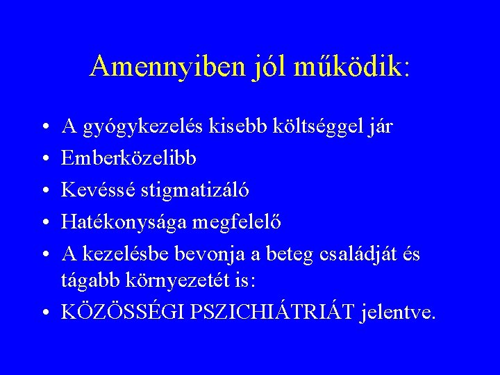 Amennyiben jól működik: • • • A gyógykezelés kisebb költséggel jár Emberközelibb Kevéssé stigmatizáló