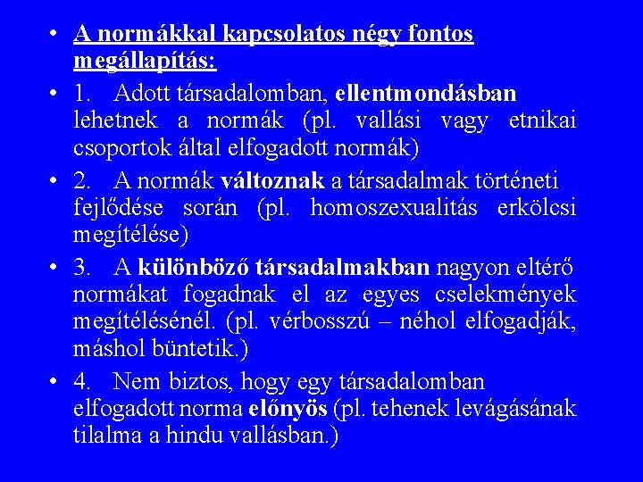  • A normákkal kapcsolatos négy fontos megállapítás: • 1. Adott társadalomban, ellentmondásban lehetnek