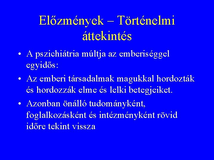 Előzmények – Történelmi áttekintés • A pszichiátria múltja az emberiséggel egyidős: • Az emberi