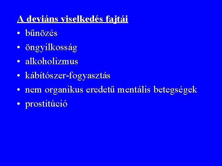 A deviáns viselkedés fajtái • bűnözés • öngyilkosság • alkoholizmus • kábítószer-fogyasztás • nem