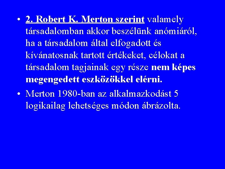  • 2. Robert K. Merton szerint valamely társadalomban akkor beszélünk anómiáról, ha a