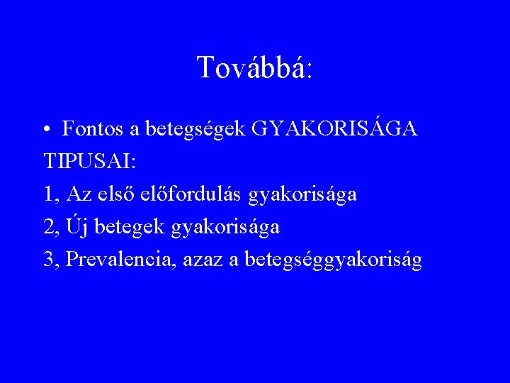 Továbbá: • Fontos a betegségek GYAKORISÁGA TIPUSAI: 1, Az első előfordulás gyakorisága 2, Új