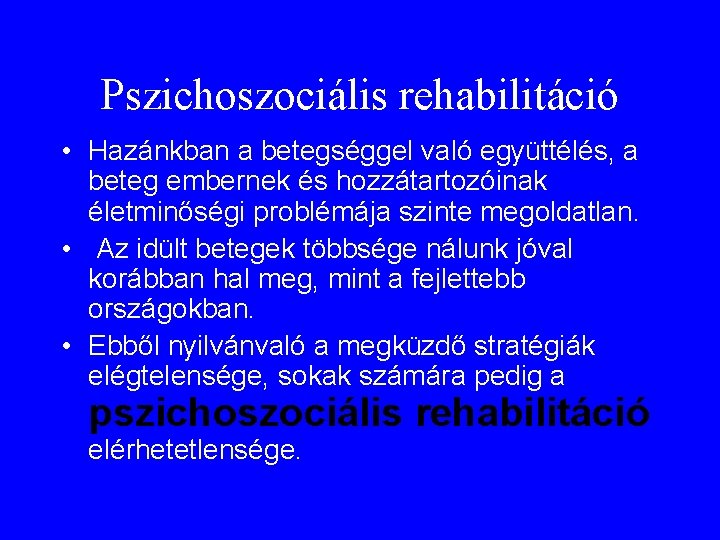 Pszichoszociális rehabilitáció • Hazánkban a betegséggel való együttélés, a beteg embernek és hozzátartozóinak életminőségi