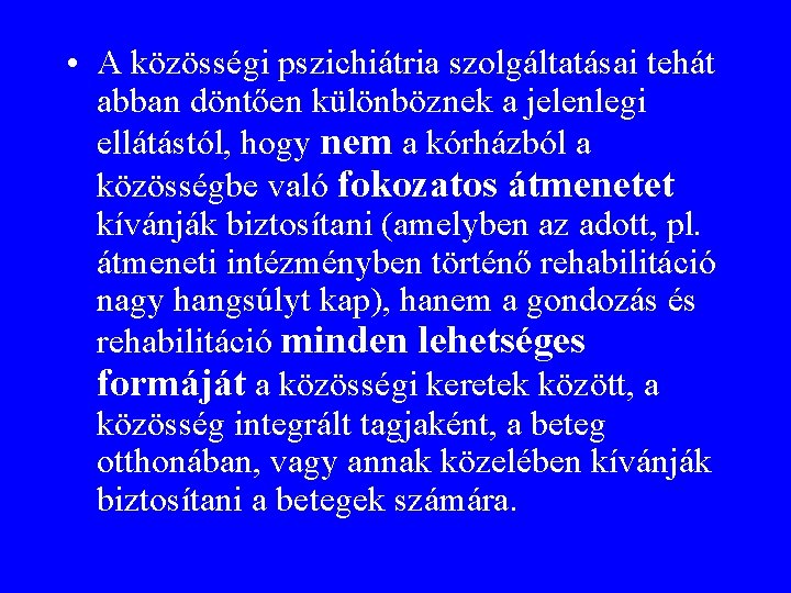  • A közösségi pszichiátria szolgáltatásai tehát abban döntően különböznek a jelenlegi ellátástól, hogy