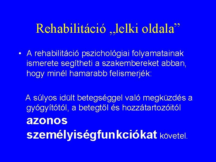 Rehabilitáció „lelki oldala” • A rehabilitáció pszichológiai folyamatainak ismerete segítheti a szakembereket abban, hogy
