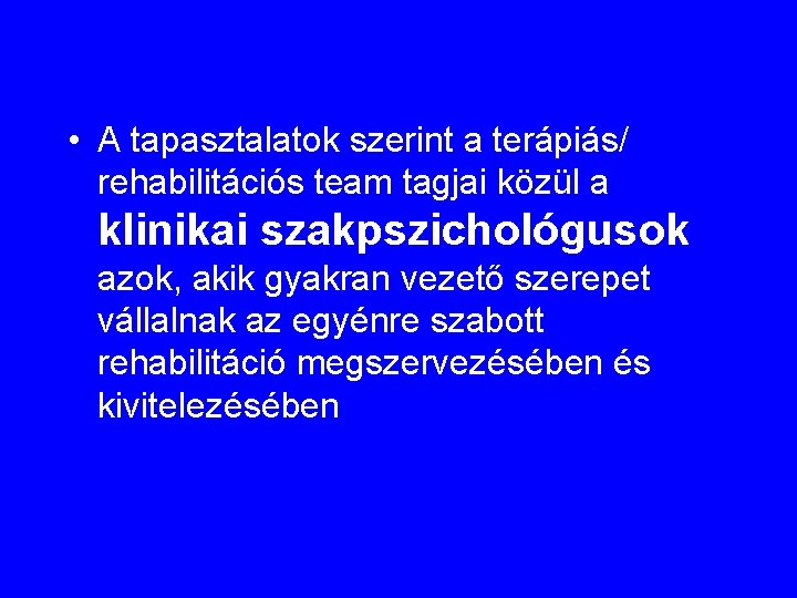  • A tapasztalatok szerint a terápiás/ rehabilitációs team tagjai közül a klinikai szakpszichológusok