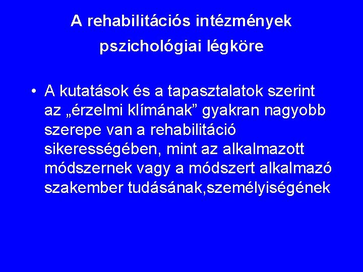 A rehabilitációs intézmények pszichológiai légköre • A kutatások és a tapasztalatok szerint az „érzelmi