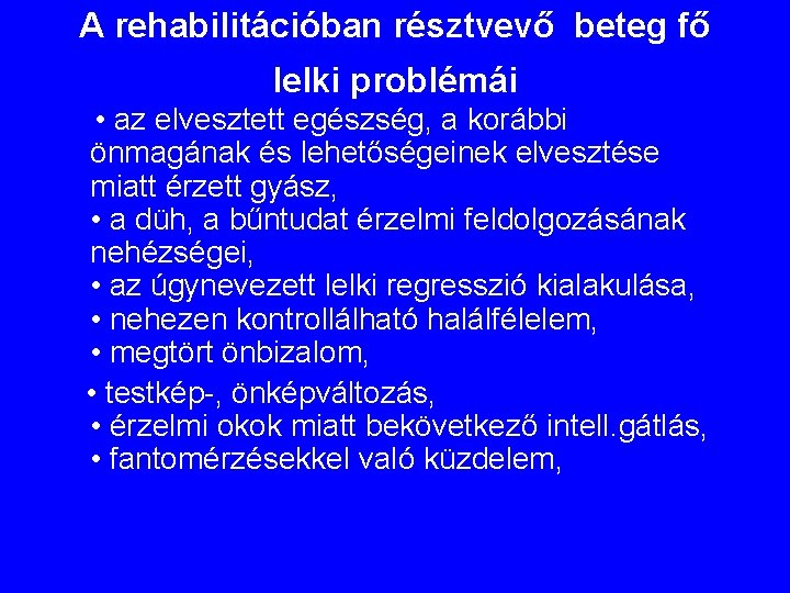 A rehabilitációban résztvevő beteg fő lelki problémái • az elvesztett egészség, a korábbi önmagának