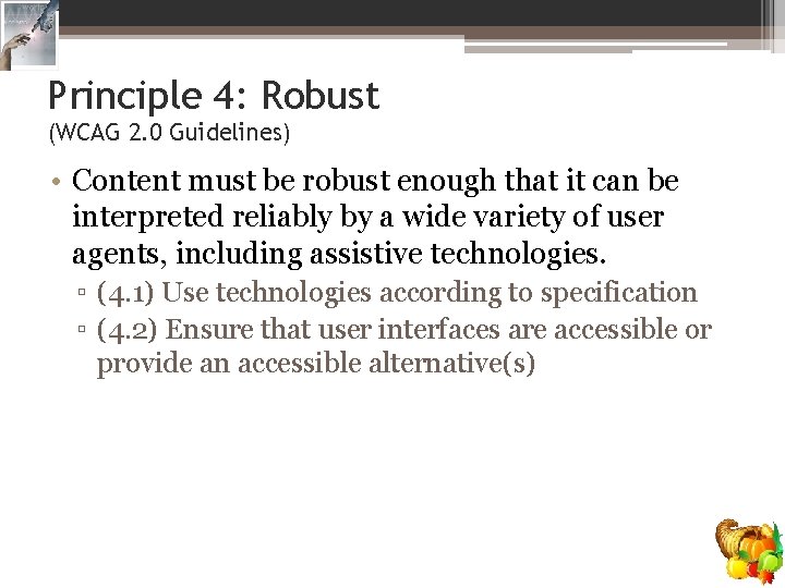 Principle 4: Robust (WCAG 2. 0 Guidelines) • Content must be robust enough that