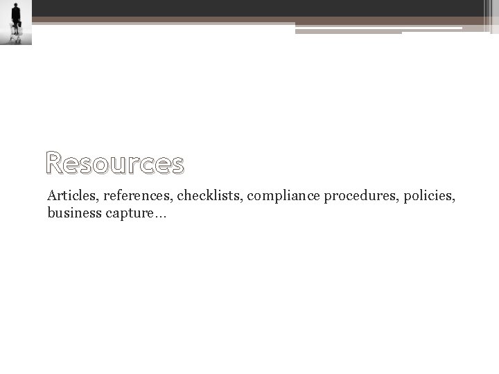 Resources Articles, references, checklists, compliance procedures, policies, business capture… 