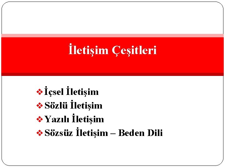 İletişim Çeşitleri v İçsel İletişim v Sözlü İletişim v Yazılı İletişim v Sözsüz İletişim