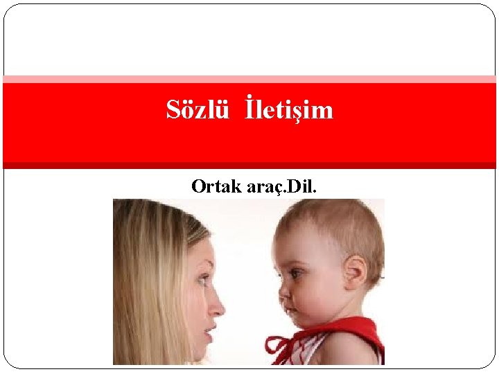 Sözlü İletişim Ortak araç. Dil. 