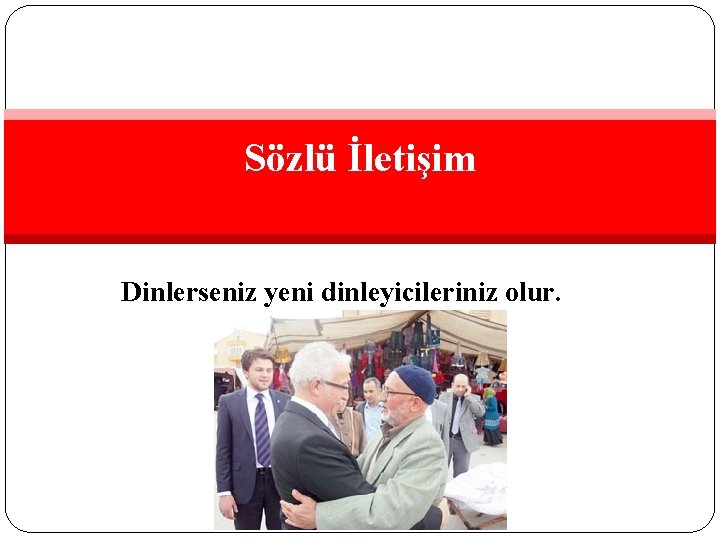 Sözlü İletişim Dinlerseniz yeni dinleyicileriniz olur. 