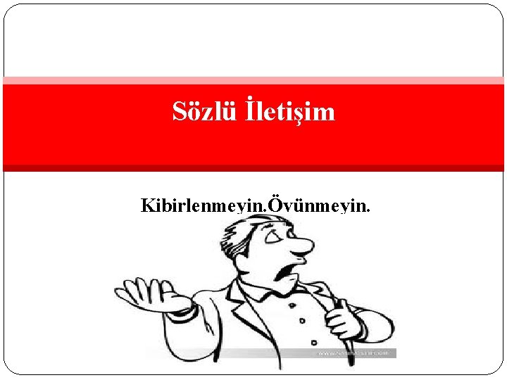 Sözlü İletişim Kibirlenmeyin. Övünmeyin. 