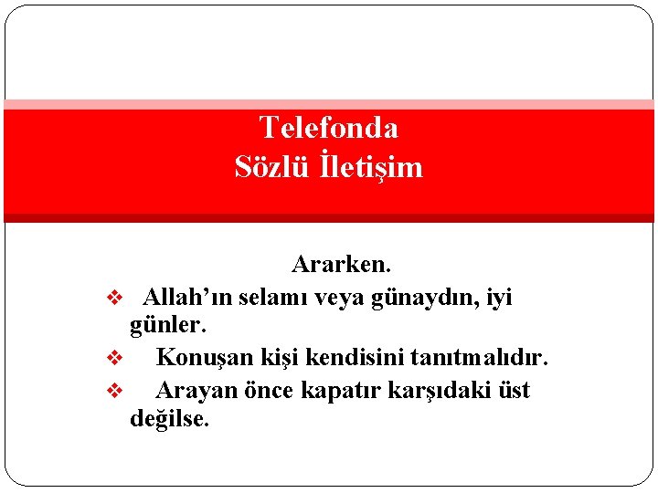 Telefonda Sözlü İletişim Ararken. v Allah’ın selamı veya günaydın, iyi günler. v Konuşan kişi