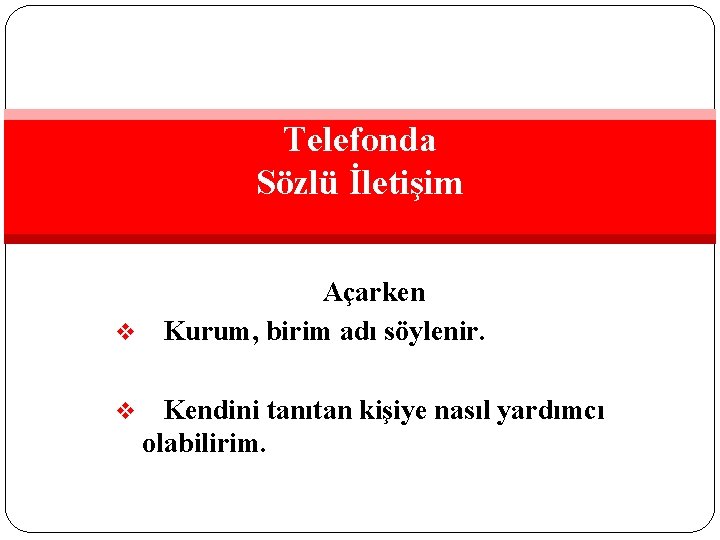 Telefonda Sözlü İletişim Açarken v Kurum, birim adı söylenir. v Kendini tanıtan kişiye nasıl