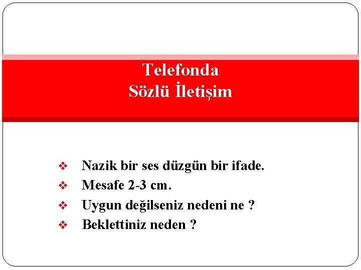 Telefonda Sözlü İletişim Nazik bir ses düzgün bir ifade. v Mesafe 2 -3 cm.