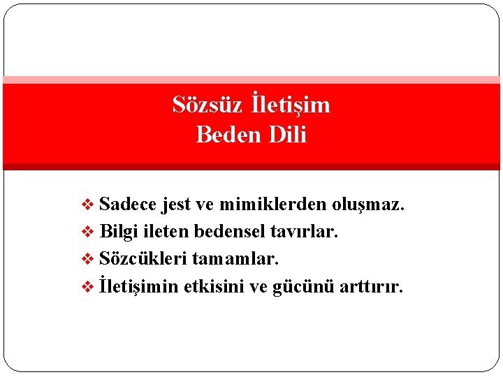 Sözsüz İletişim Beden Dili v Sadece jest ve mimiklerden oluşmaz. v Bilgi ileten bedensel