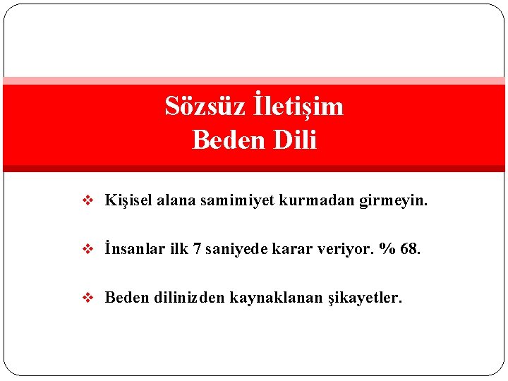 Sözsüz İletişim Beden Dili v Kişisel alana samimiyet kurmadan girmeyin. v İnsanlar ilk 7