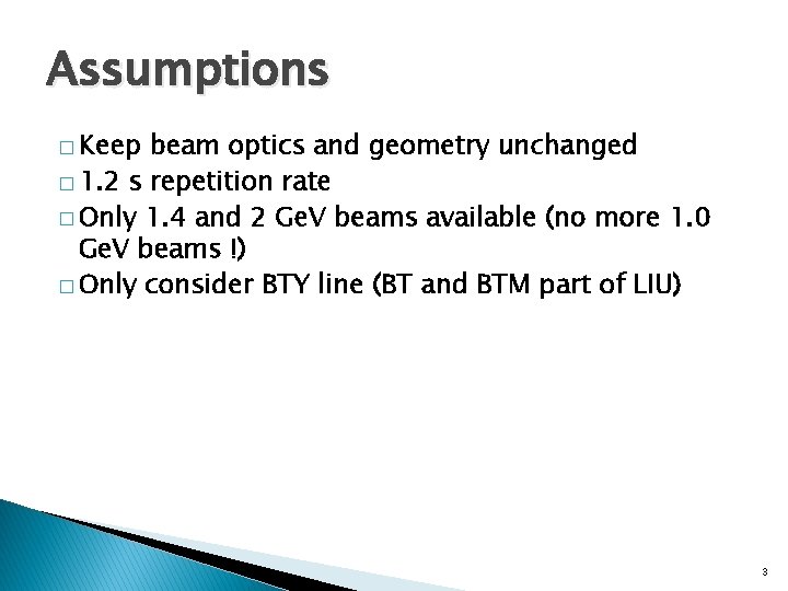 Assumptions � Keep beam optics and geometry unchanged � 1. 2 s repetition rate