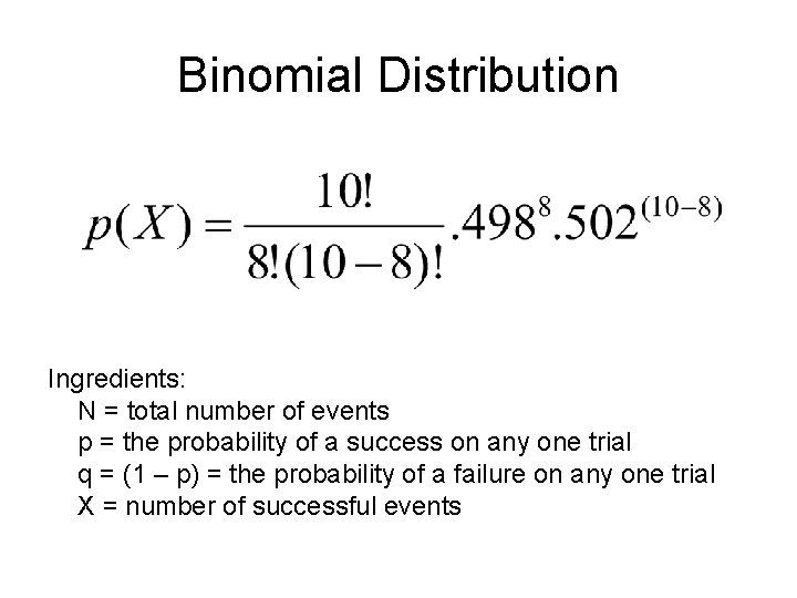 Binomial Distribution Ingredients: N = total number of events p = the probability of