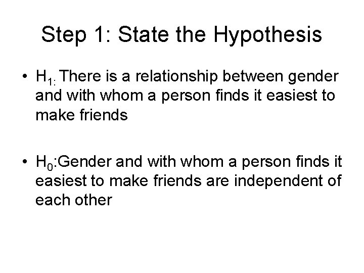 Step 1: State the Hypothesis • H 1: There is a relationship between gender