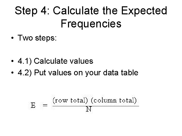 Step 4: Calculate the Expected Frequencies • Two steps: • 4. 1) Calculate values
