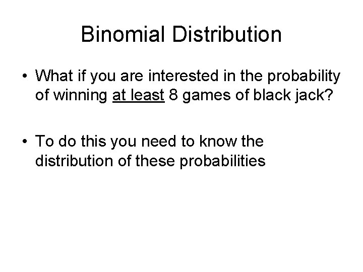 Binomial Distribution • What if you are interested in the probability of winning at