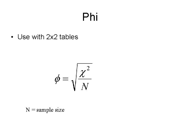 Phi • Use with 2 x 2 tables N = sample size 