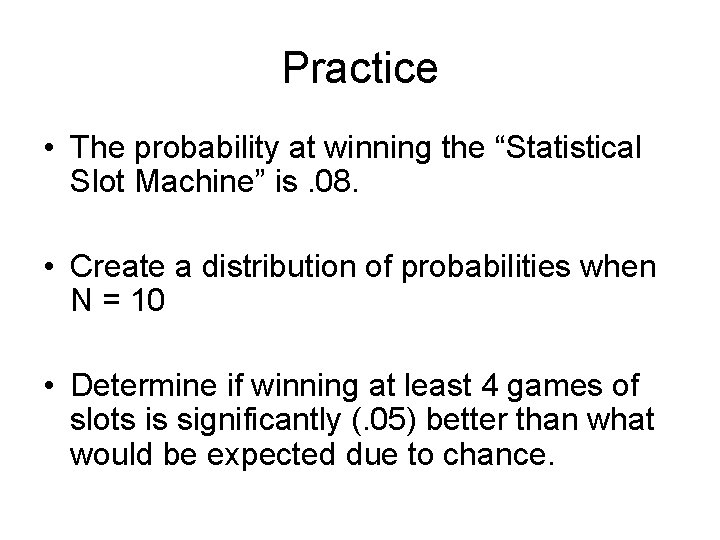Practice • The probability at winning the “Statistical Slot Machine” is. 08. • Create
