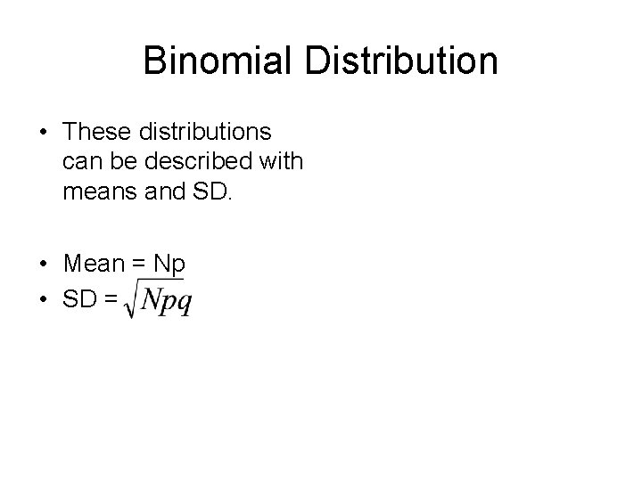 Binomial Distribution • These distributions can be described with means and SD. • Mean