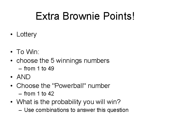 Extra Brownie Points! • Lottery • To Win: • choose the 5 winnings numbers