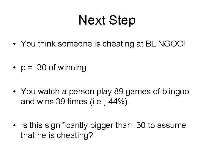Next Step • You think someone is cheating at BLINGOO! • p =. 30