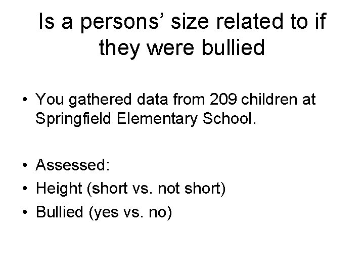 Is a persons’ size related to if they were bullied • You gathered data