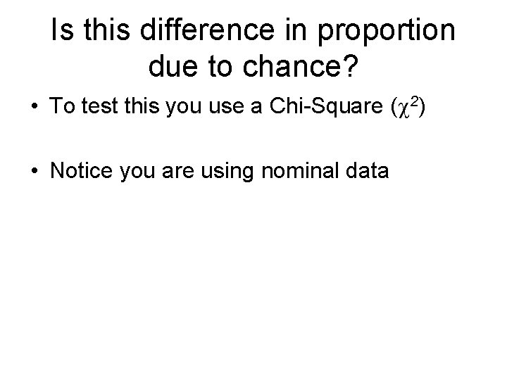 Is this difference in proportion due to chance? • To test this you use